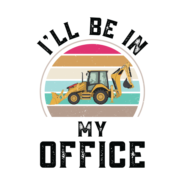 Funny I Will Be In My Office, Vintage Backhoe Loader Operator by Art master