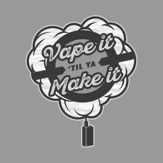 Vape It Til Ya Make It by McWonderful