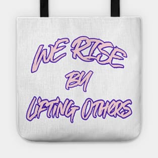 WE RISE BY LIFTING OTHERS Tote