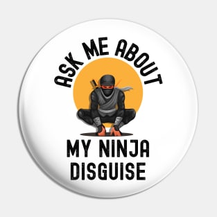 Ask Me About My Ninja Disguise Pin