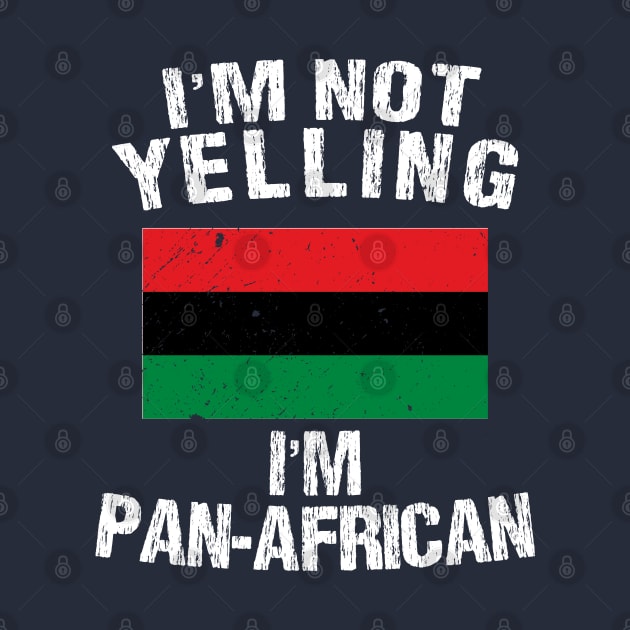 I'm Not Yelling I'm Pan African by TShirtWaffle1