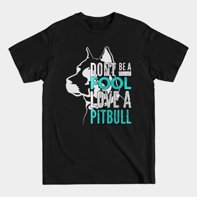 Discover DON'T BE A FOOL LOVE A PIT BULLFUNNY - Dont Be A Fool Love A Pit Bull - T-Shirt