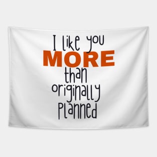 I like you more than originally planned Tapestry