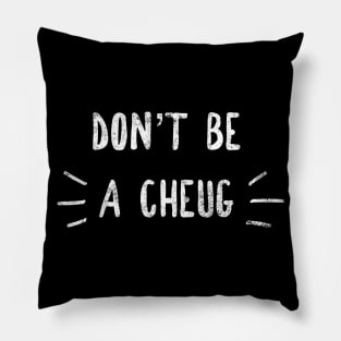 Don't Be A Cheug - Millennial Gen Z Fashion Pillow