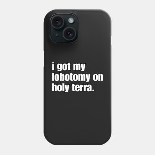 I got my lobotomy on holy terra Phone Case
