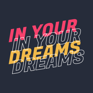 In your dreams quote T-Shirt