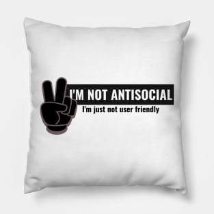 I'm not antisocial, i'm just not user friendly Pillow