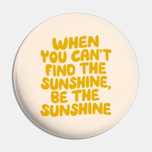 When You Can't Find The Sunshine Be The Sunshine by The Motivated Type in Yellow Pin