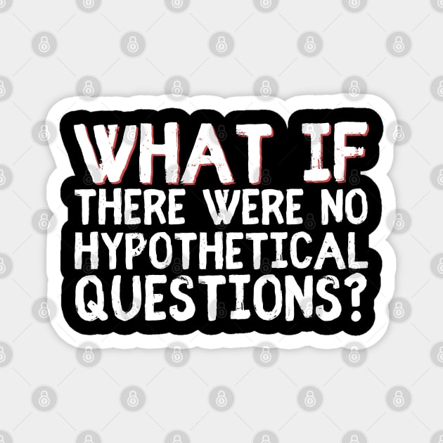 What if there were no hypothetical questions? Magnet by The WYLD Tribe