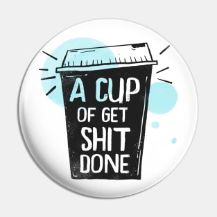 A Cup Of Get Shit Done - Merch For Coffee Lovers, Best Gift for Coffeeholics Pin