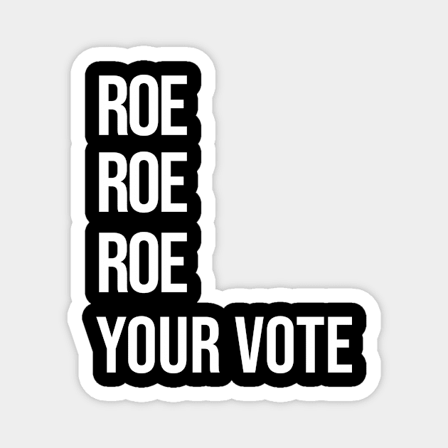 Roe, Roe, Roe Your Vote Magnet by NickiPostsStuff