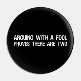 Arguing with a fool proves there are two Pin