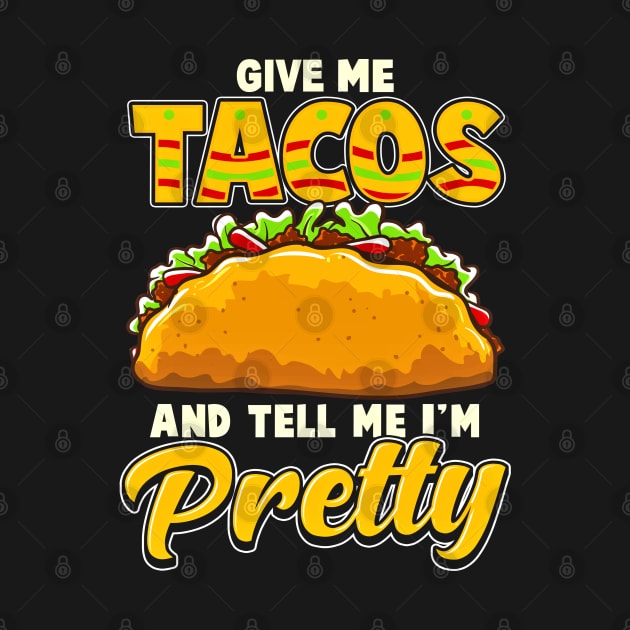 Give Me Tacos And Tell Me Im Pretty Funny by SoCoolDesigns