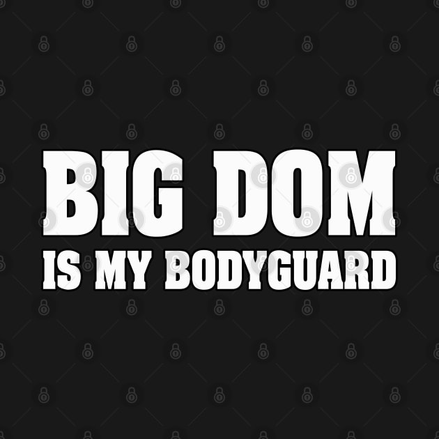 Big Dom is My Bodyguard! by MalmoDesigns