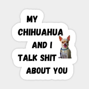 My Chihuahua and I Talk $hit Magnet