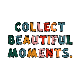 Collect Beautiful Moments. T-Shirt