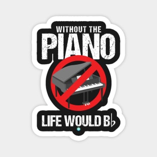 without the Piano Life would B Gift Idea Magnet