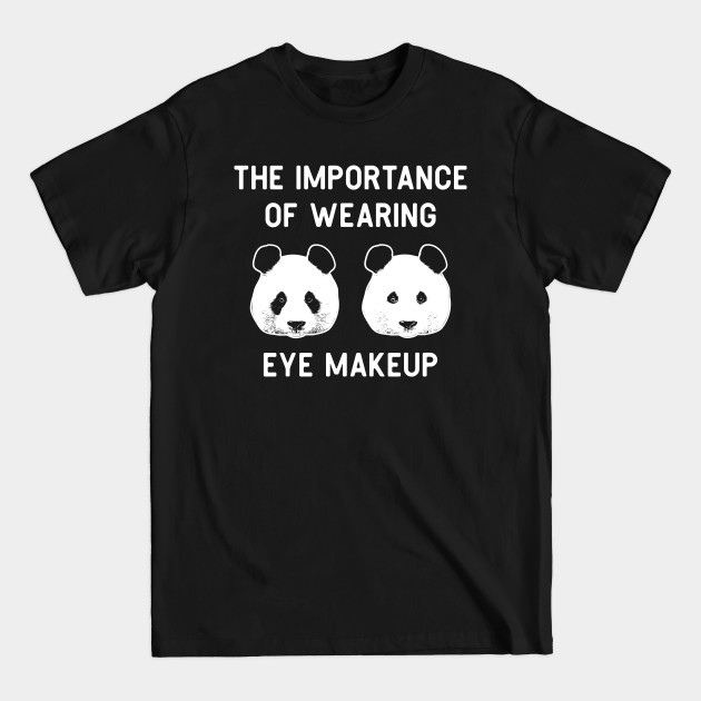 Discover The importance of wearing eye makeup - Funny Panda Bear Make-Up Gift - Makeup - T-Shirt