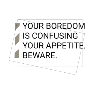 YOUR BOREDOM IS CONFUSING YOUR APPETITE T-Shirt