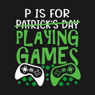 P Is For Playing Games Patrick's Day Game Lover Lucky Shamrock T-Shirt