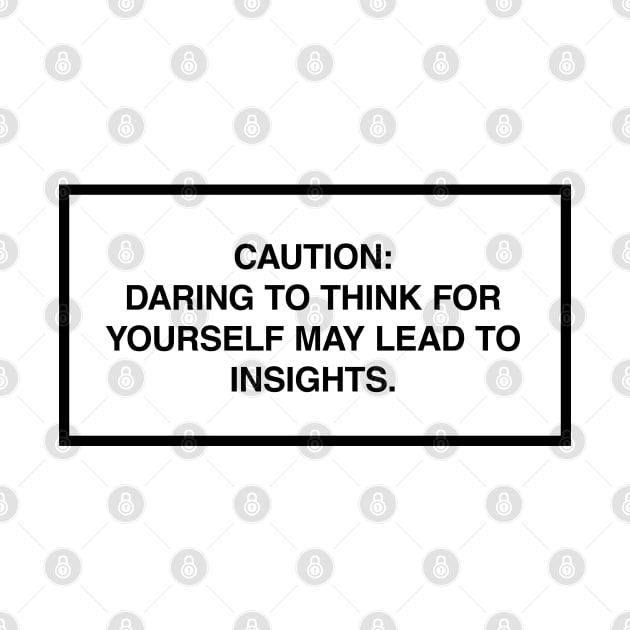 Caution: Daring to think for yourself may lead to insights. by lumographica