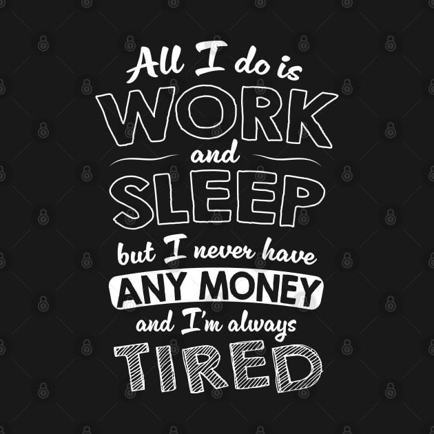 All I do is work and sleep but I never have any money and I'm always tired by VinagreShop