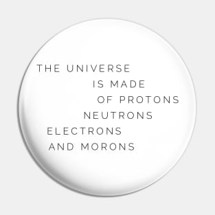 the universe is made of protons neutrons electrons and morons Pin