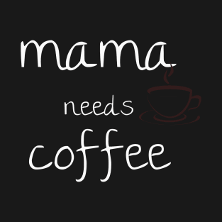 mama needs coffee T-Shirt