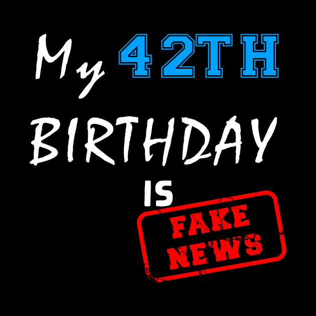 My 42th birthday is fake news by Flipodesigner