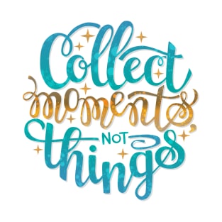 Collect Moments, not Things T-Shirt