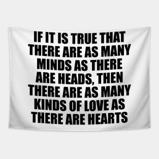 if it is true that there are as many minds as there are heads, then there are as many kinds of love as there are hearts Tapestry