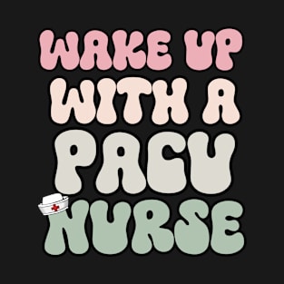 Wake Up With A Pacu Nurse T-Shirt