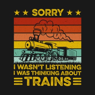 Sorry I Wasn't Listening I Was Thinking About Trains Retro T-Shirt