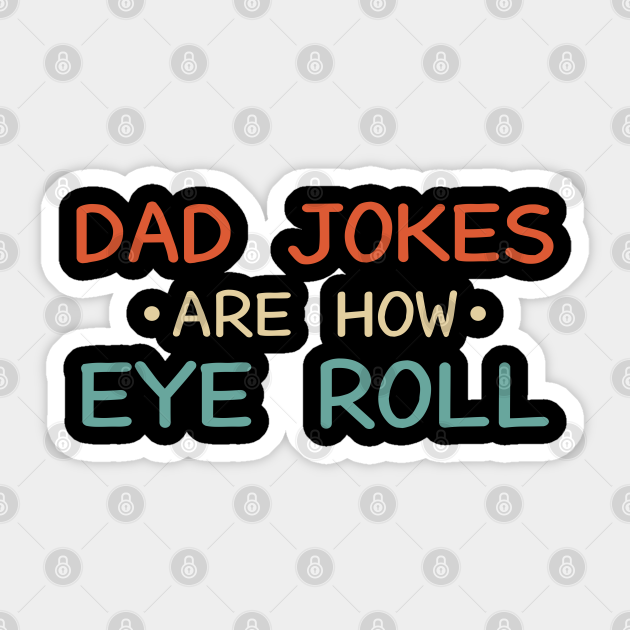 Dad Jokes Are How Eye Roll - Dad Jokes Are How Eye Roll - Sticker ...