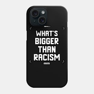 What's Bigger Than Racism Phone Case