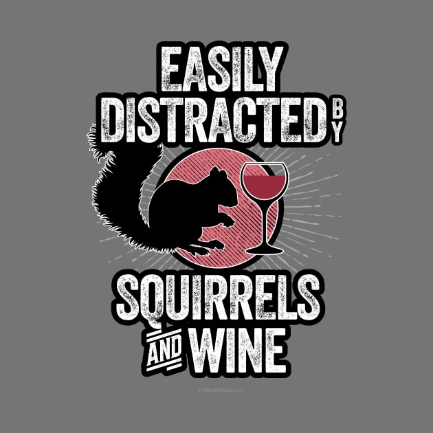 Easily Distracted by Squirrels and Wine - funny squirrels lover by eBrushDesign