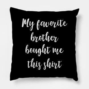 My favorite brother bought me this shirt Pillow