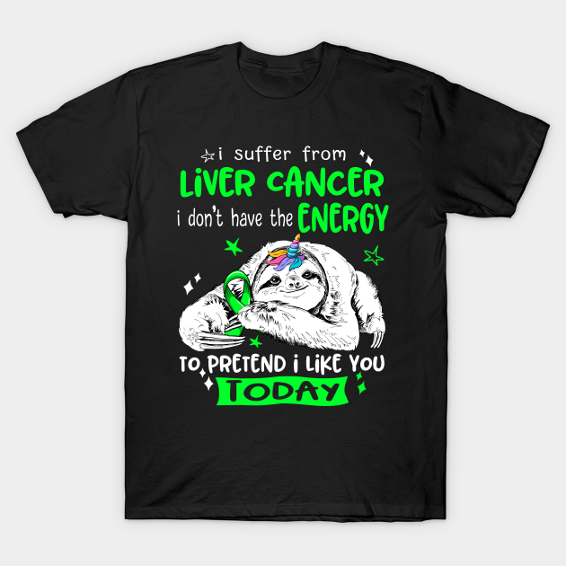 Discover I suffer from Liver Cancer i don't have the Energy to pretend i like you today - Liver Cancer Awareness - T-Shirt