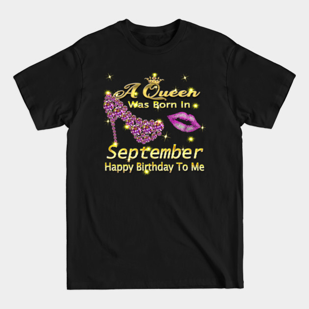 Discover A Queen Was Born In September Happy Birthday To Me T-Shirt - A Queen Was Born In September Happy Bir - T-Shirt