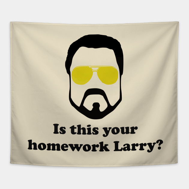 Is This Your Homework Larry? - Big Lebowski