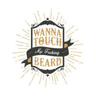 WANNA TOUCH MY FUCKING BEARD T-Shirt