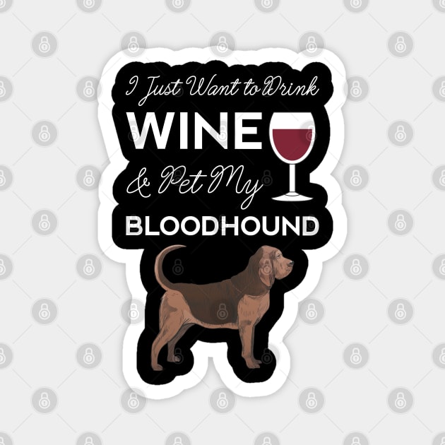 I Just Want to Drink Wine And Pet My Bloodhound Dog Mama Funny Women Magnet by Shirtsurf