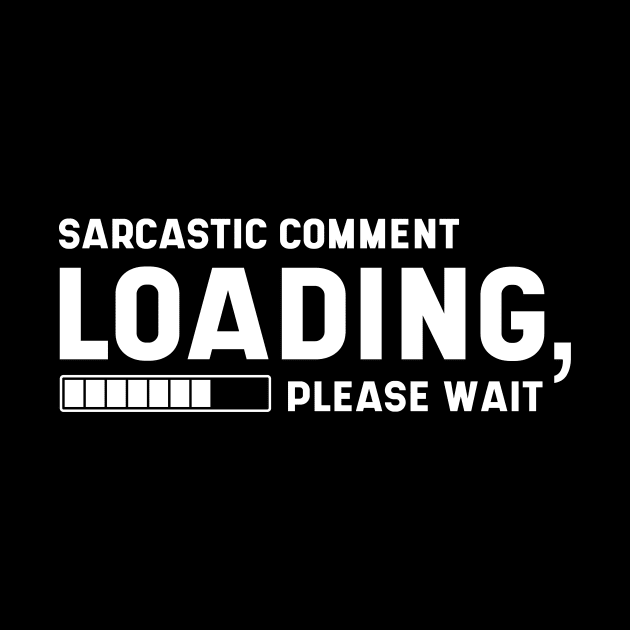 Sarcastic Comment Loading Please wait Funny Sarcasm Humor for Men Women by Diogo Calheiros