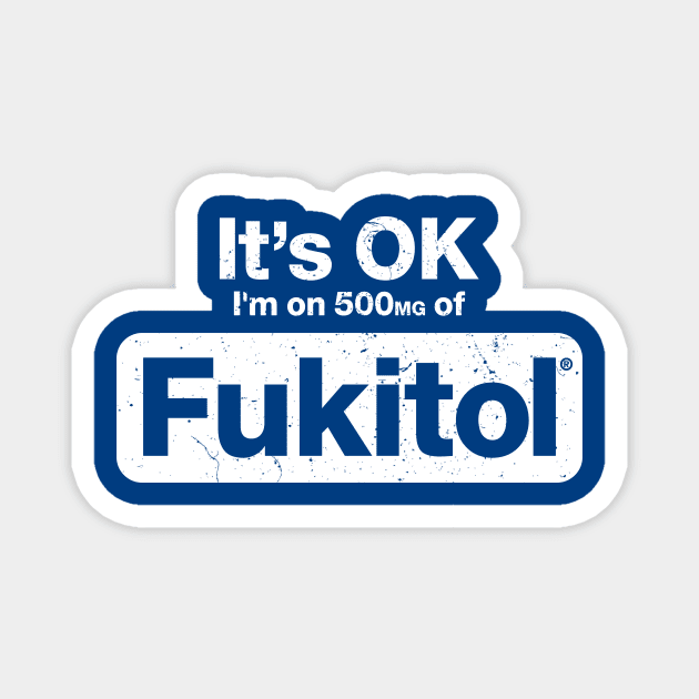 It's OK I'm On 500mgs Of Fukitol Magnet by A-team