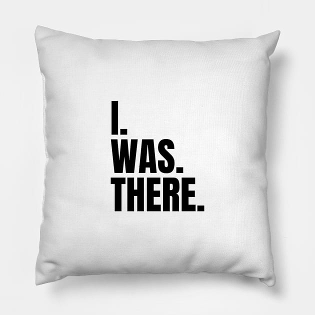 I Was There Pillow by iwasthere