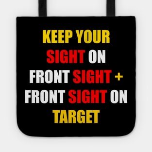 KEEP YOUR SIGHT ON FRONT SIGHT + YOUR FRONT SIGHT ON TARGET Tote