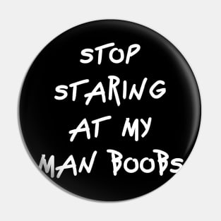 Stop staring at my man boobs Pin