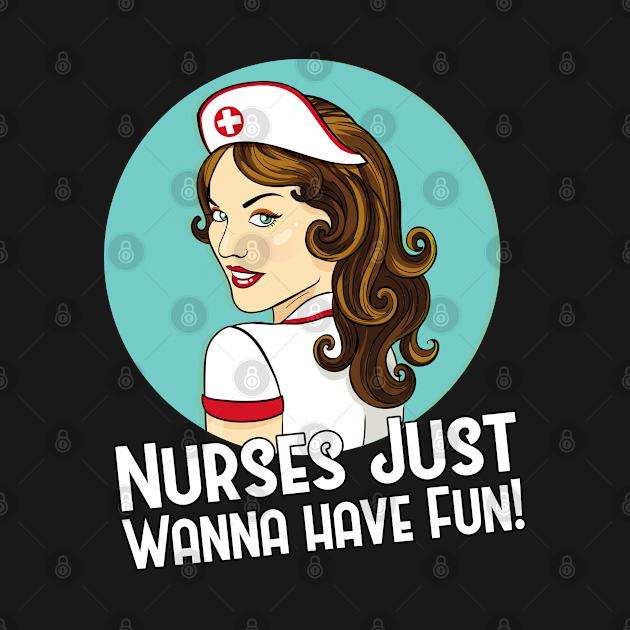Nurses Just Wanna Have Fun Nurses Just Wanna Have Fun T Shirt