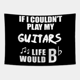 If I Couldn't Play My Guitars, Life Would Bb Tapestry