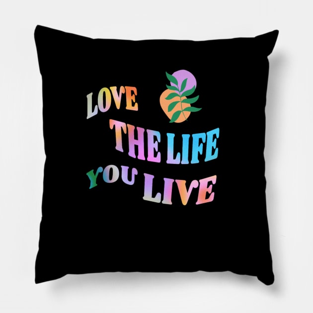 Love the Life you live Pillow by creative.pro100